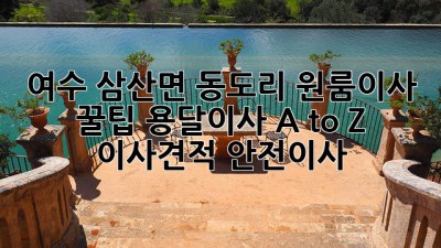여수 삼산면 동도리 원룸이사 꿀팁🍯 용달이사 A to Z #이사견적 #안전이사
