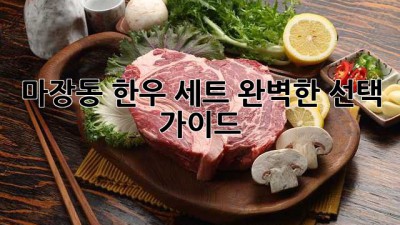 마장동 한우 세트: 완벽한 선택 가이드