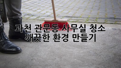 과천 관문동 사무실 청소, 깨끗한 환경 만들기