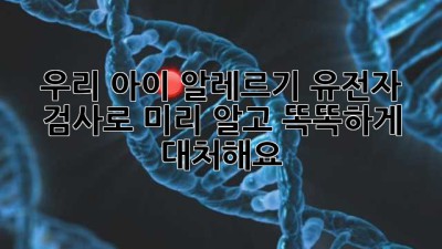 우리 아이 알레르기, 유전자 검사로 미리 알고 똑똑하게 대처해요! 👶🧬